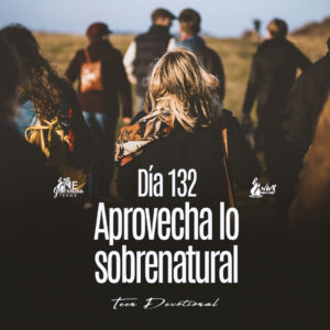 Read more about the article Día 132 •  Aprovecha lo sobrenatural