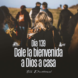 Read more about the article DÍA 139 • Dale la bienvenida a Dios a casa